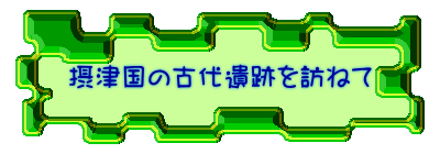 摂津国の古代遺跡を訪ねて