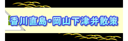   香川直島・岡山下津井散策　