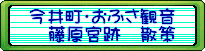 今井町・おふさ観音 　藤原宮跡　散策